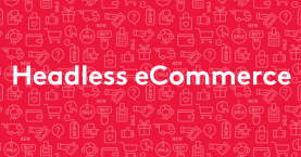 Headless Commerce solutions - The complete guide