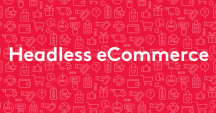 Headless Commerce solutions - The complete guide