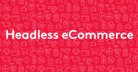 Headless Commerce solutions - The complete guide