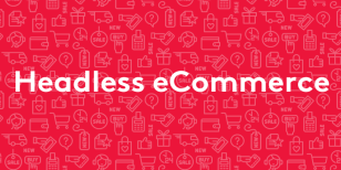 Headless Commerce solutions - The complete guide