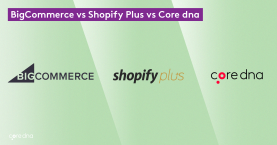 Core dna vs BigCommerce vs Shopify Plus: Platform Standoff