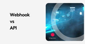 Webhook vs API? Choose The Right Tool for Your Integrations