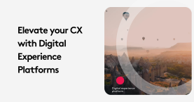 Elevate Your CX with the Best Digital Experience Platforms