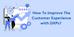 How To Improve The Customer Experience with Digital Experience Platforms?