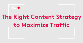 The Right Content Strategy to Maximize Traffic