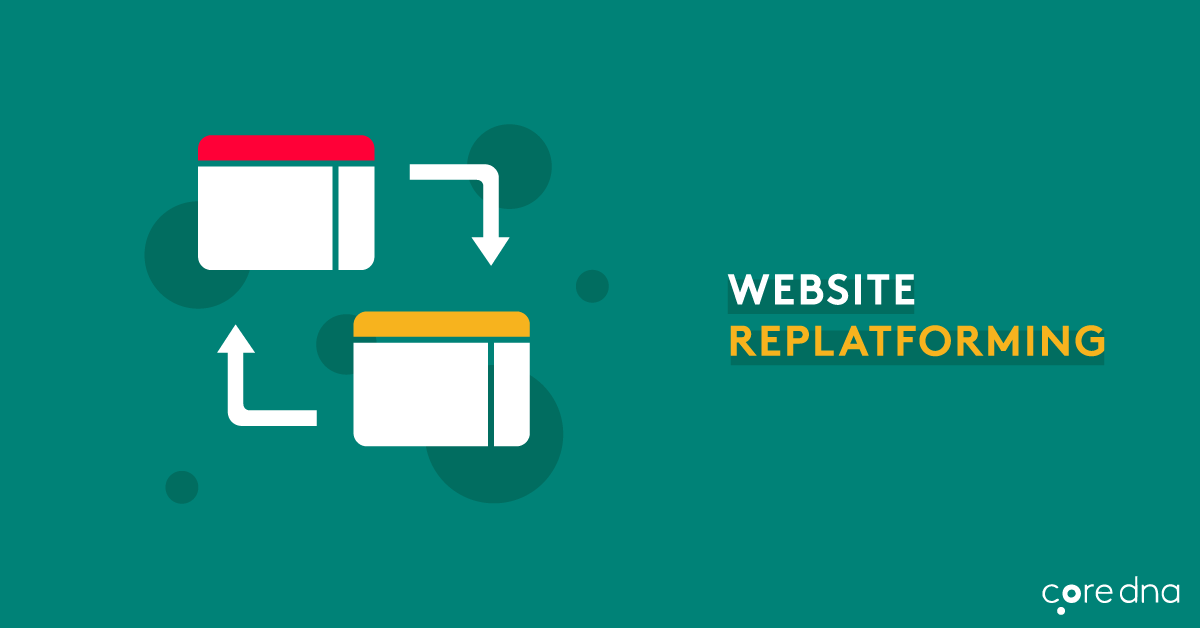 Replatforming Your Website CMS: The Ultimate Guide - Core dna