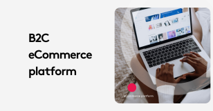 B2C eCommerce Platform: The Key to Unlocking Dual Market Success